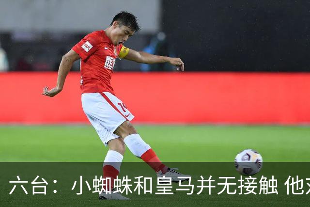 六台：小蜘蛛和皇马并无接触 他对马竞炮轰感到非常失望和生气