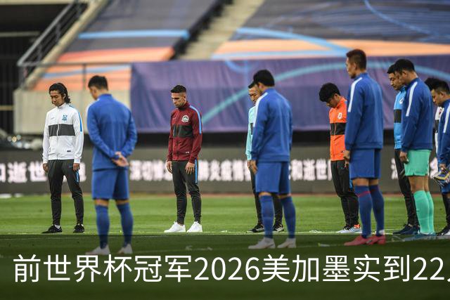 前世界杯冠军2026美加墨实到22人 诺伊尔将率先出战